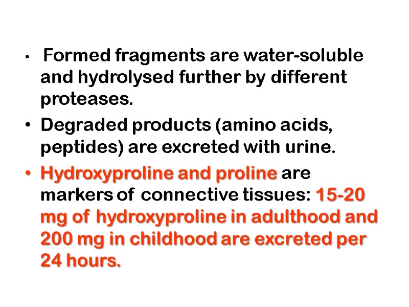 Formed fragments are water-soluble and hydrolysed further by different proteases.  Degraded products (amino